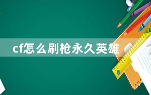 cf怎么刷枪永久英雄级武器_cf怎么刷枪