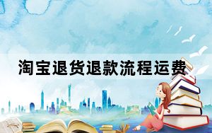淘宝退货退款流程运费谁出_淘宝退货退款流程