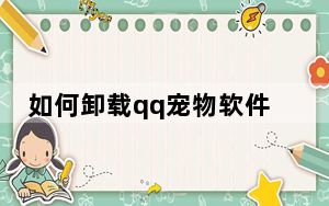 如何卸载qq宠物软件_怎么卸载qq宠物