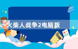 火柴人战争2电脑版 免费版_火柴人战争2电脑版 免费版免费下载