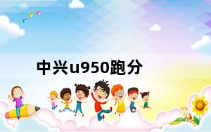 中兴u950跑分_中兴u950好不好