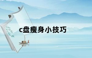 c盘瘦身小技巧_c盘瘦身