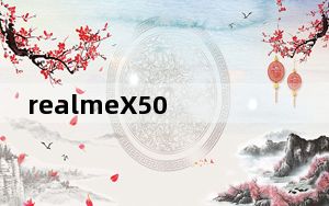 realmeX50 5G手机_给大家介绍一下安卓手机realme x50支持哪些5G频段
