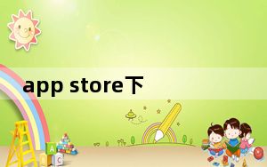 app store下载不了软件为什么_app store下载不了软件