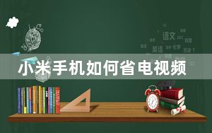 小米手机如何省电视频_小米手机如何省电