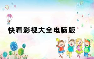 快看影视大全电脑版 V7.4.0 免费PC版_快看影视大全电脑版 V7.4.0 免费PC版免费下载