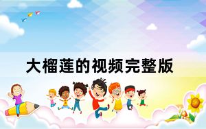 大榴莲的视频完整版_榴莲视频下载