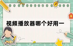 视频播放器哪个好用一点_视频播放器哪个好用