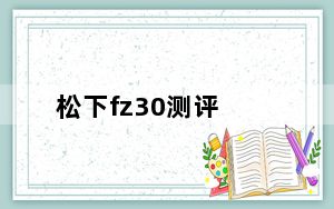 松下fz30测评_松下fz30