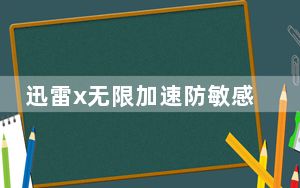 迅雷x无限加速防敏感检测破解版 V10.1.38.890 落尘之木版_迅雷x无限加速防敏感检测破解版 V10.1.38.