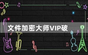 文件加密大师VIP破解版 V1.0 免费版_文件加密大师VIP破解版 V1.0 免费版免费下载