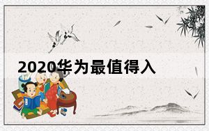 2020华为最值得入手的手机_华为最值得买是哪一款2020