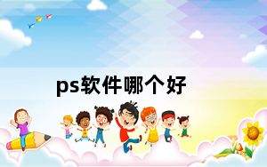 ps软件哪个好_ps软件哪个好