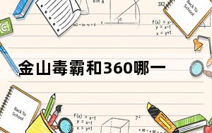金山毒霸和360哪一个好_金山毒霸好还是360
