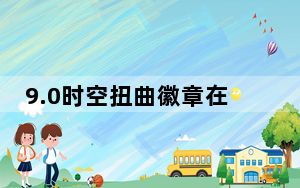 9.0时空扭曲徽章在哪里换_9.0时空扭曲徽章兑换位置