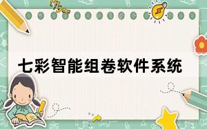 七彩智能组卷软件系统 V4.9 绿色免费版_七彩智能组卷软件系统 V4.9 绿色免费版免费下载