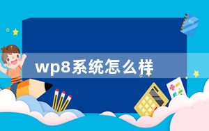 wp8系统怎么样_wp8怎么样