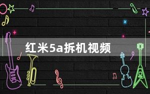 红米5a拆机视频_红米5a
