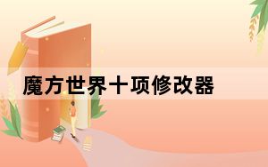 魔方世界十项修改器 +10 绿色免费版_魔方世界十项修改器 +10 绿色免费版免费下载
