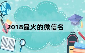 2018最火的微信名_2018最火的微信名