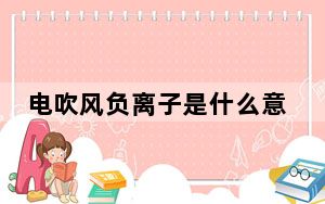 电吹风负离子是什么意思_电吹风负离子