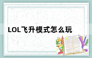 LOL飞升模式怎么玩_LOL新飞升模式玩法攻略