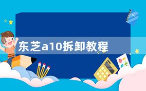 东芝a10拆卸教程_东芝a10