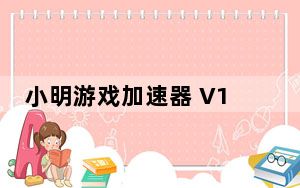 小明游戏加速器 V1.11.4.0 官方版_小明游戏加速器 V1.11.4.0 官方版免费下载