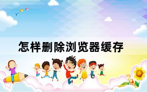 怎样删除浏览器缓存_怎样删除浏览器