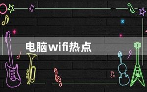 电脑wifi热点_电脑wifi热点
