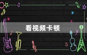看视频卡顿_看视频卡