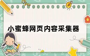 小蜜蜂网页内容采集器 V2.9.8 绿色版_小蜜蜂网页内容采集器 V2.9.8 绿色版免费下载
