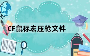 CF鼠标宏压枪文件 V2021 绿色免费版_CF鼠标宏压枪文件 V2021 绿色免费版免费下载