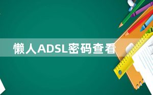 懒人ADSL密码查看器 V1.0 绿色免费版_懒人ADSL密码查看器 V1.0 绿色免费版免费下载