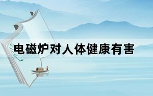 电磁炉对人体健康有害吗_电磁炉对人体的危害