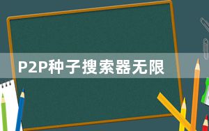 P2P种子搜索器无限制 V3.5 绿色版_P2P种子搜索器无限制 V3.5 绿色版免费下载