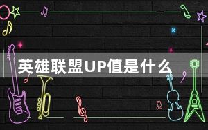 英雄联盟UP值是什么意思_lol游戏人生UP值查询
