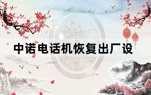 中诺电话机恢复出厂设置_中诺电话机说明书