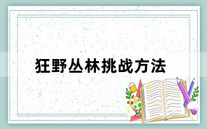狂野丛林挑战方法_狂野丛林挑战