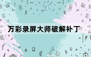 万彩录屏大师破解补丁 V2018 免费版_万彩录屏大师破解补丁 V2018 免费版免费下载
