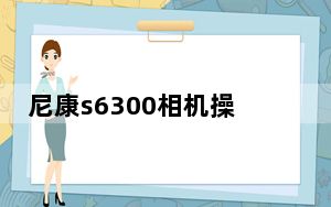 尼康s6300相机操作方法_尼康s630