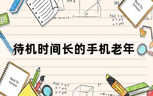 待机时间长的手机老年机_待机时间长的手机