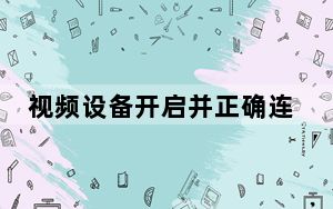视频设备开启并正确连接_视频设备