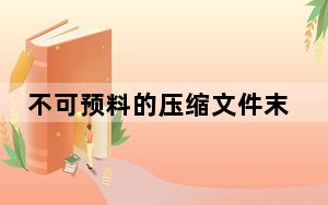 不可预料的压缩文件末端是什么_不可预料的压缩文件末端