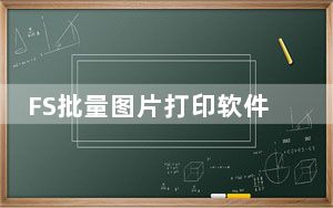 FS批量图片打印软件 V4.0.0.19 官方版_FS批量图片打印软件 V4.0.0.19 官方版免费下载