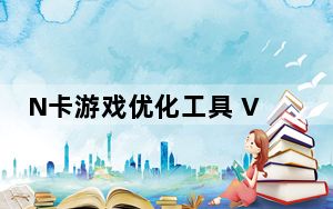 N卡游戏优化工具 V3.6.0.74 官方版_N卡游戏优化工具 V3.6.0.74 官方版免费下载