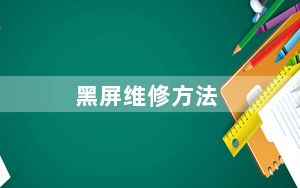 黑屏维修方法_黑屏原因