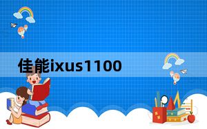 佳能ixus1100hs怎么样_佳能ixus1100hs