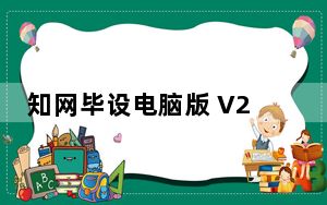 知网毕设电脑版 V2.0.0 免费PC版_知网毕设电脑版 V2.0.0 免费PC版免费下载