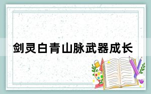剑灵白青山脉武器成长树_剑灵无形神兵武器属性